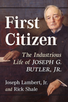 First Citizen: The Industrious Life of Joseph G. Butler, Jr. 1476690405 Book Cover