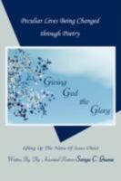 Peculiar Lives Being Changed Through Poetry: Giving God the Glory: Lifting Up the Name of Jesus Christ 1434364348 Book Cover