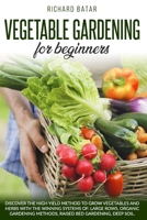 VEGETABLE GARDENING FOR BEGINNERS: Discover the high yield method to grow vegetables and herbs with the winning systems of: large rows ,organic gardening methods, raised bed gardening , deep soil. B087R9LSMZ Book Cover