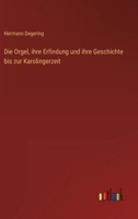 Die Orgel: Ihre Erfindung Und Ihre Geschichte Bis Zur Karolingerzeit... 1018763481 Book Cover