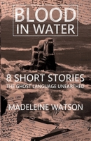 Blood in Water: 8 Short Stories: The Ghost Language Unearthed B08BDSDXS7 Book Cover