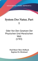 System Der Natur, Part 1: Oder Von Den Gesetzen Der Physischen Und Moralischen Welt (1783) 1120028531 Book Cover