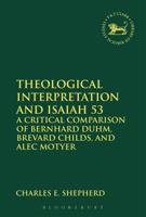 Theological Interpretation and Isaiah 53: A Critical Comparison of Bernhard Duhm, Brevard Childs, and Alec Motyer 0567664996 Book Cover