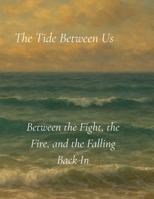 The Tide Between Us: Between the Fight, the Fire, and the Falling Back In B0FB9KNHKV Book Cover