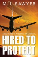 Hired to Protect: Adventures of a Federal Air Marshal 143279390X Book Cover