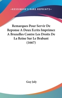 Remarques Pour Servir De Reponse A Deux Ecrits Imprimez A Bruxelles Contre Les Droits De La Reine Sur Le Brabant (1667) 1166178293 Book Cover