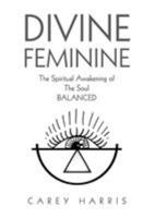 Divine Feminine: The Spiritual Awakening of the Soul Balanced 1732554307 Book Cover