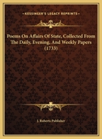 Poems On Affairs Of State, Collected From The Daily, Evening, And Weekly Papers 1162173718 Book Cover