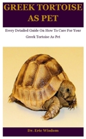 Greek Tortoise As Pet: Every Detailed Guide On How To Care For Your Greek Tortoise As Pet B08FP7LJX7 Book Cover