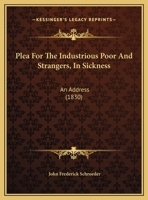 Plea For The Industrious Poor And Strangers, In Sickness: An Address 1359291598 Book Cover