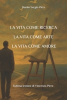 La vita come ricerca la vita come arte la vita come amore: L'ultima lezione di Vincenzo Pirro 1536952338 Book Cover