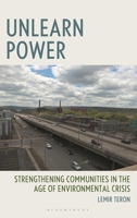 Unlearn Power : Strengthening Communities in the Age of Environmental Crisis 1666978442 Book Cover