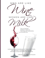 Men are like Wine, Women are like Milk: The Ultimate Man's Guide to the Fall of Western Civilization B0BJHFS7LW Book Cover
