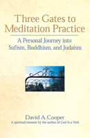 Three Gates to Meditation Practice: A Personal Journey into Sufism, Buddhism, and Judaism