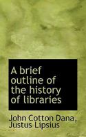 A Brief Outline of the History of Libraries 1017346682 Book Cover