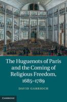 The Huguenots of Paris and the Coming of Religious Freedom, 1685-1789 1107047676 Book Cover