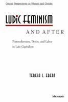 Ludic Feminism and After: Postmodernism, Desire, and Labor in Late Capitalism (Critical Perspectives on Women and Gender) 0472065769 Book Cover