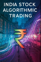 India Stock Algorithmic Trading: A Beginners Comprehensive Textbook with Full Python Code (Mastering India Stock Investing) B0F284FYZY Book Cover