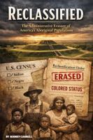 RECLASSIFIED: THE ADMINISTRATIVE ERASURE OF AMERICA'S ABORIGINAL POPULATIONS 1970759089 Book Cover