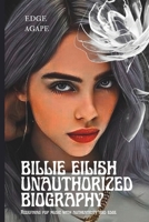 BILLIE EILISH UNAUTHORIZED BIOGRAPHY: Redefining pop music with authenticity and edge B0DZJ6KWB7 Book Cover