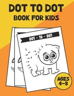 Dot To Dot Book For Kids Ages 4-8: A Fun And Easy Kids Dot To Dot Books Ages 4-8 B08W7DWV8V Book Cover