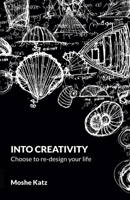 Into Creativity: Choose to re-design your life 9655980987 Book Cover