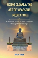 Seeing Clearly: The Art of Vipassana Meditation: A Practical Guide to Inner Freedom Through Mindful Insight B0G51CDLRJ Book Cover