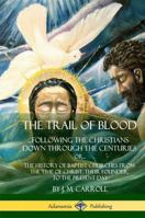 The Trail of Blood: ...Following the Christians Down Through the Centuries. or, or... The History of Baptist Churches from the Time of Christ, Their Founder, to the Present Day (Hardcover) 1387951750 Book Cover