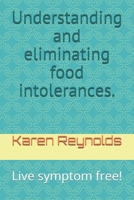 Understanding and eliminating food intolerances.: Live symptom free! 1082760471 Book Cover