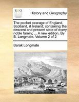 The pocket peerage of England, Scotland, & Ireland; containing the descent and present state of every noble family; ... A new edition. By B. Longmate. Volume 2 of 2 1170142451 Book Cover
