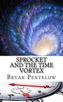 Sprocket and the Time Vortex: The Sprocket Sagas Book 6 1979566089 Book Cover