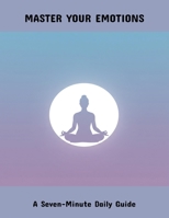 Master Your Emotions: A Seven-Minute Daily Guide B0FR4W3S16 Book Cover