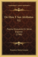 De Dios Y Sus Atributos V1: Poema Dispuesto En Verso Espanol (1788) 1166460258 Book Cover