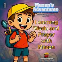 Mazen’s Adventures – Learning Wudu and Prayer with Mazen: Islamic Children’s Book | Teaching Wudu & Salah for Kids Ages 4–8 B0G4L6TQ6P Book Cover