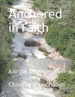 Anchored in Faith: A 30-Day of Prayer Devotion B0DRYRCRLF Book Cover