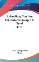 Abhandlung Von Den Ueberschwemmungen In Tyrol (1779) 1104604701 Book Cover