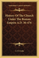 History of the Church Under the Roman Empire, A.D. 30-476 116363865X Book Cover