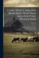 Corn, Wheat And Soy Bean Meal With Skim Milk For Pork Production, Volume 65... 1276630638 Book Cover