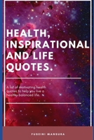 HEALTH, INSPIRATIONAL AND LIFE QUOTES.: A list of motivating health quotes to help you live a healthy balanced life. B08QGD98B8 Book Cover