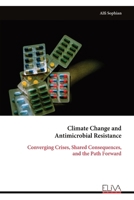 Climate Change and Antimicrobial Resistance: Converging Crises, Shared Consequences, and the Path Forward 9999339611 Book Cover