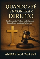 QUANDO A FÉ ENCONTRA O DIREITO: Conflitos entre Verdade Real e Verdade Formal nas Narrativas Religiosas B0G39N3TQ3 Book Cover