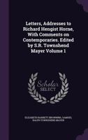 Letters, Addresses to Richard Hengist Horne, With Comments on Contemporaries. Edited by S.R. Townshend Mayer Volume 1 3337016987 Book Cover