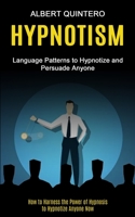 Hypnotism: Language Patterns to Hypnotize and Persuade Anyone 1774854759 Book Cover