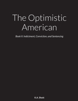 The Optimistic American: Book II: Indictment, Conviction, and Sentencing 1733970290 Book Cover
