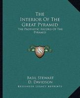 The Interior Of The Great Pyramid: The Prophetic Record Of The Pyramid 1425326978 Book Cover
