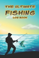 The Ultimate Fishing Log Book: Fishing Record Book, Track Your Fishing Adventures and Statistics 1656665565 Book Cover