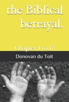 The Biblical betrayal.: Chapter 1 to 17 0578851482 Book Cover