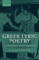 Greek Lyric Poetry: A Commentary on Selected Larger Pieces (Alcman, Stesichorus, Sappho, Alcaeus, Ibycus, Anacreon, Simonides, Bacchylides, Pindar, Sophocles, Euripides) 0199240175 Book Cover