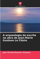 A arqueologia da escrita na obra de Jean-Marie Gustave Le Clézio 6207346742 Book Cover
