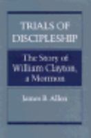 Trials of Discipleship: The Story of William Clayton, a Mormon Pioneer 0252013697 Book Cover